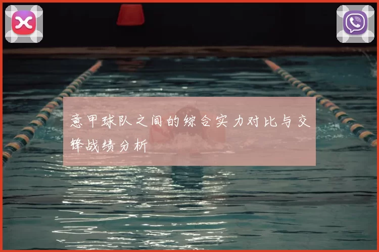 意甲球队之间的综合实力对比与交锋战绩分析