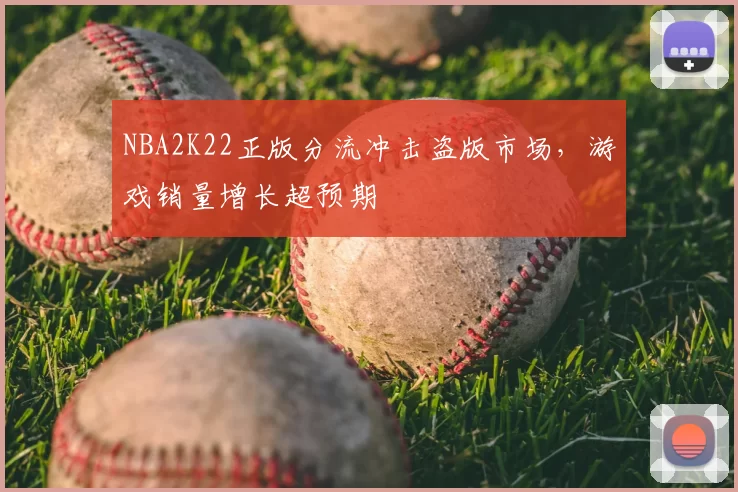 NBA2K22正版分流冲击盗版市场，游戏销量增长超预期