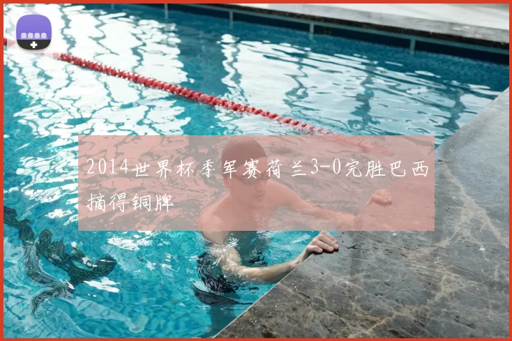 2014世界杯季军赛荷兰3-0完胜巴西摘得铜牌