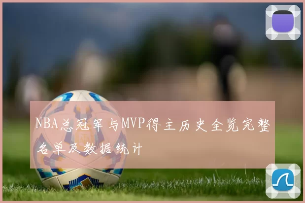 NBA总冠军与MVP得主历史全览完整名单及数据统计