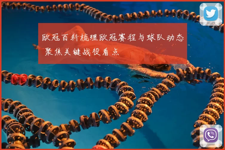 欧冠百科梳理欧冠赛程与球队动态 聚焦关键战役看点