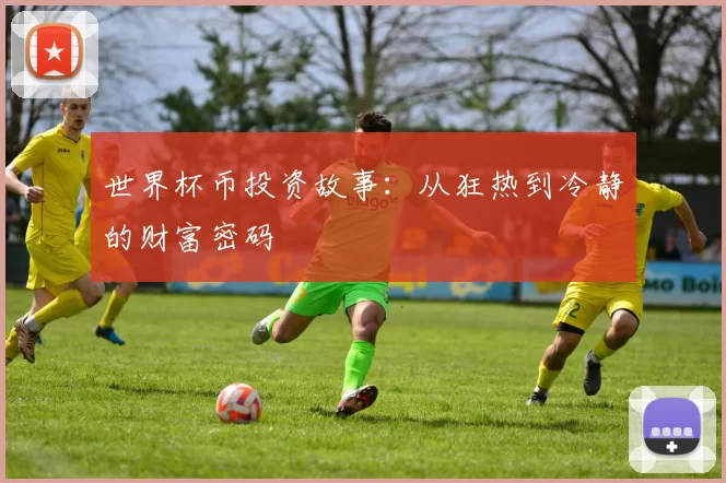 世界杯币投资故事：从狂热到冷静的财富密码