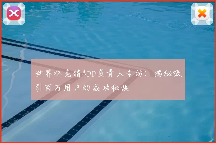 世界杯竞猜App负责人专访：揭秘吸引百万用户的成功秘诀