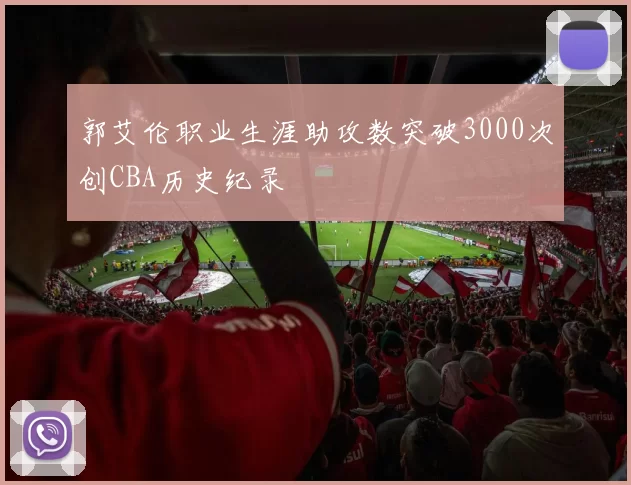 郭艾伦职业生涯助攻数突破3000次创CBA历史纪录