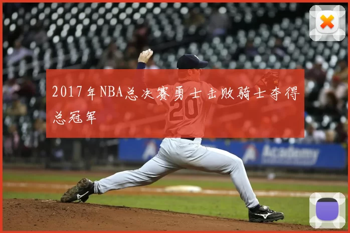 2017年NBA总决赛勇士击败骑士夺得总冠军