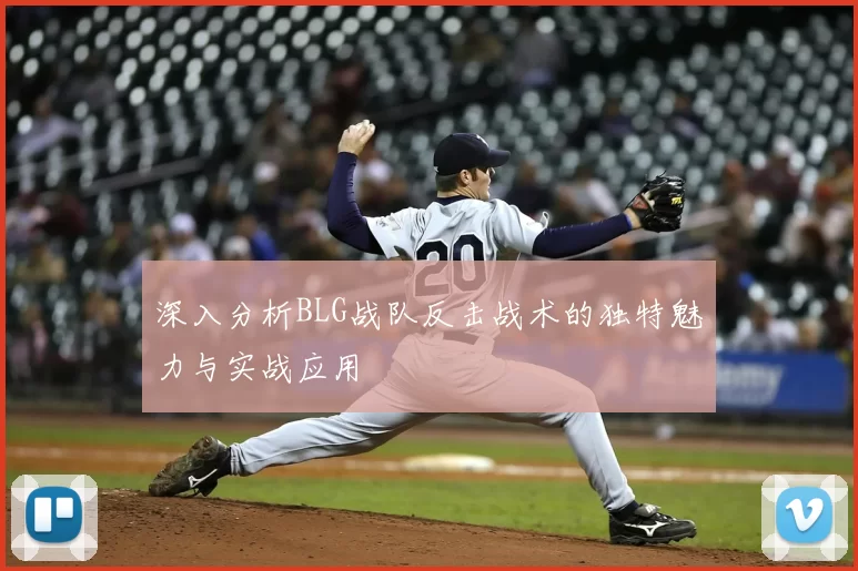 深入分析BLG战队反击战术的独特魅力与实战应用